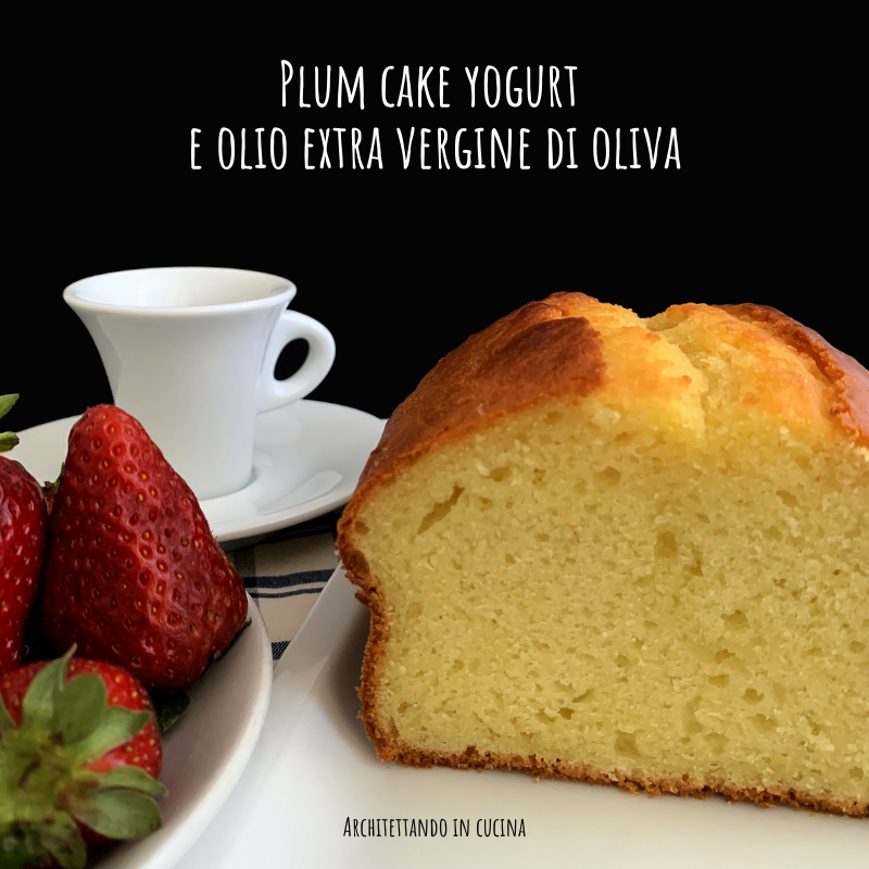 Plum cake allo yogurt e olio di oliva - Architettando in cucina