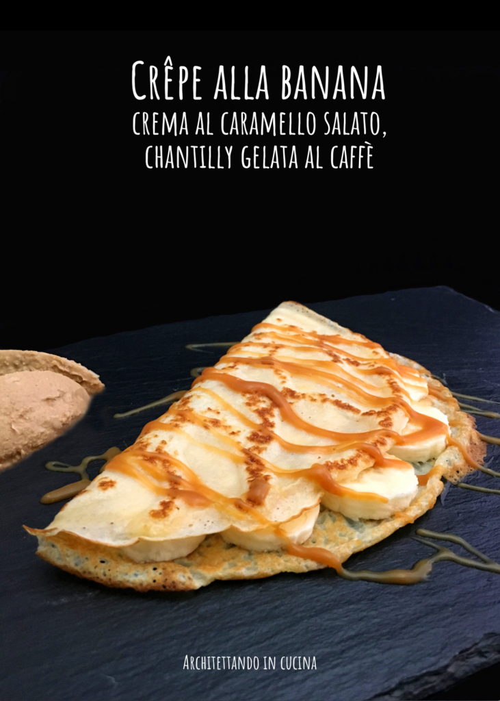 Crêpe alla banana, crema al caramello salato, chantilly gelata al caffè 