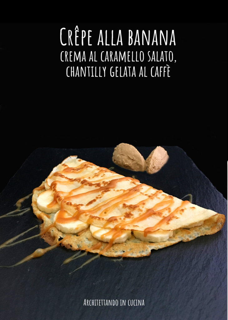 Crêpe alla banana, crema al caramello salato, chantilly gelata al caffè