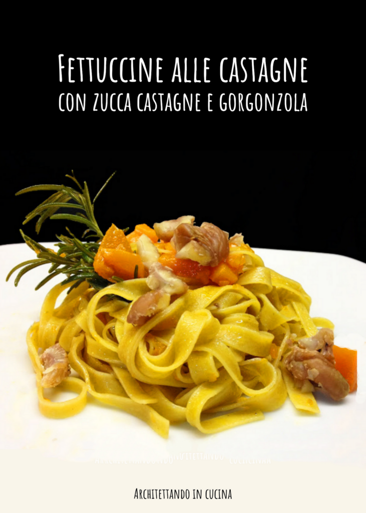 Fettuccine alle castagne con zucca, castagne e gorgonzola