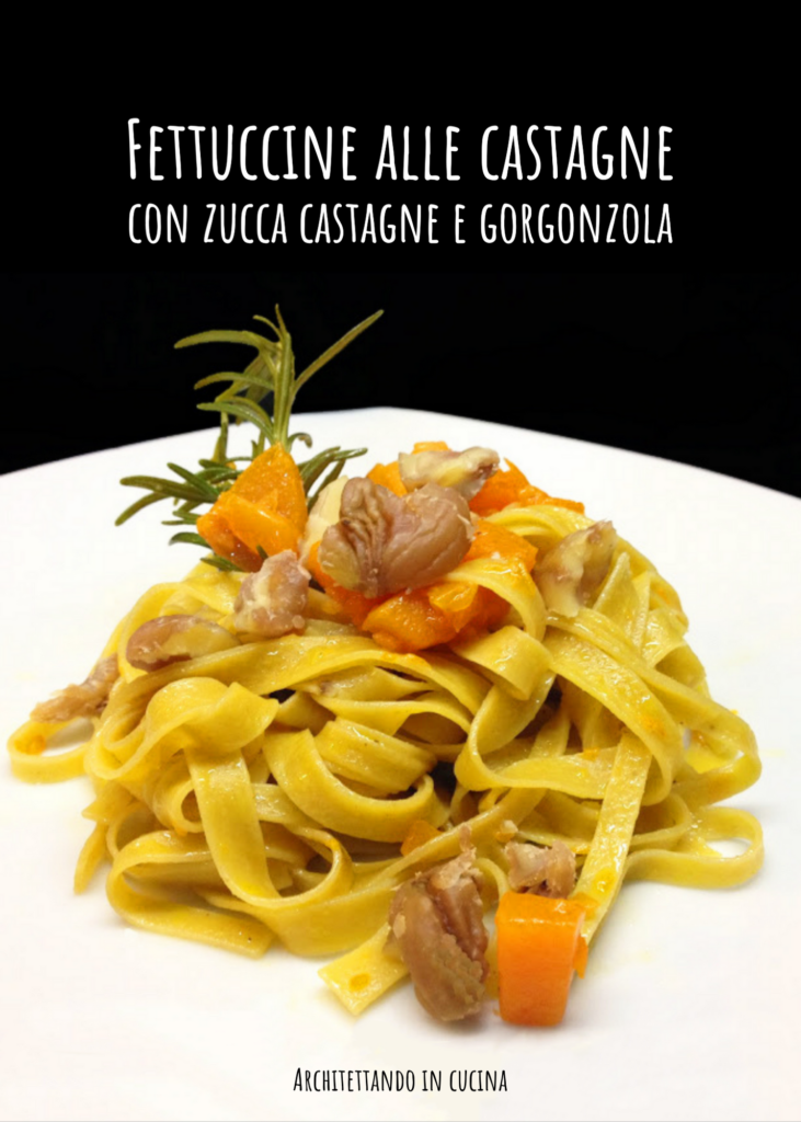 Fettuccine alle castagne con zucca, castagne e gorgonzola